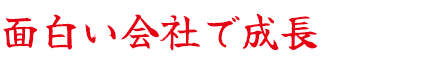 面白い会社で成長したい